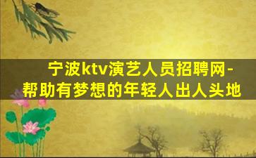 宁波ktv演艺人员招聘网-帮助有梦想的年轻人出人头地